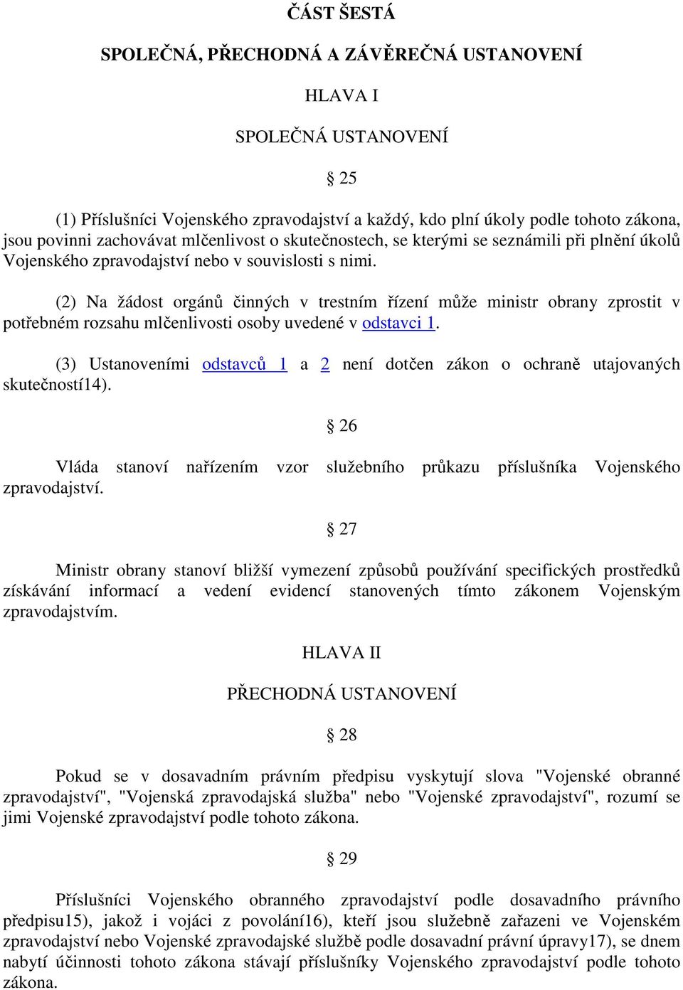 (2) Na žádost orgánů činných v trestním řízení může ministr obrany zprostit v potřebném rozsahu mlčenlivosti osoby uvedené v odstavci 1.