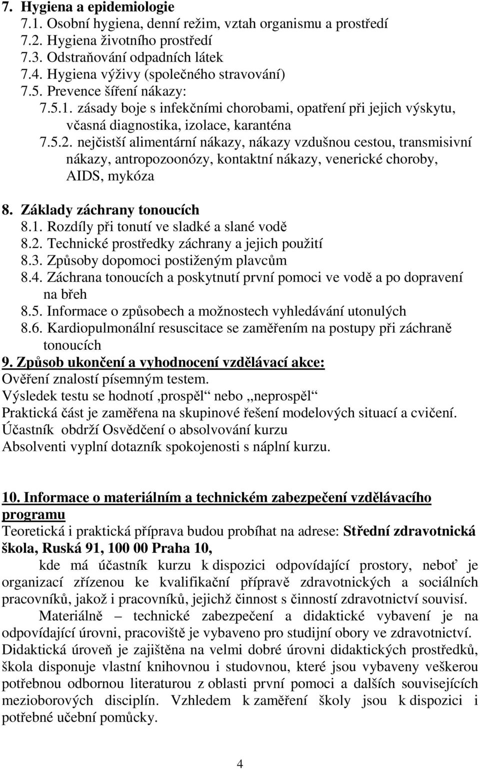 nejčistší alimentární nákazy, nákazy vzdušnou cestou, transmisivní nákazy, antropozoonózy, kontaktní nákazy, venerické choroby, AIDS, mykóza 8. Základy záchrany tonoucích 8.1.