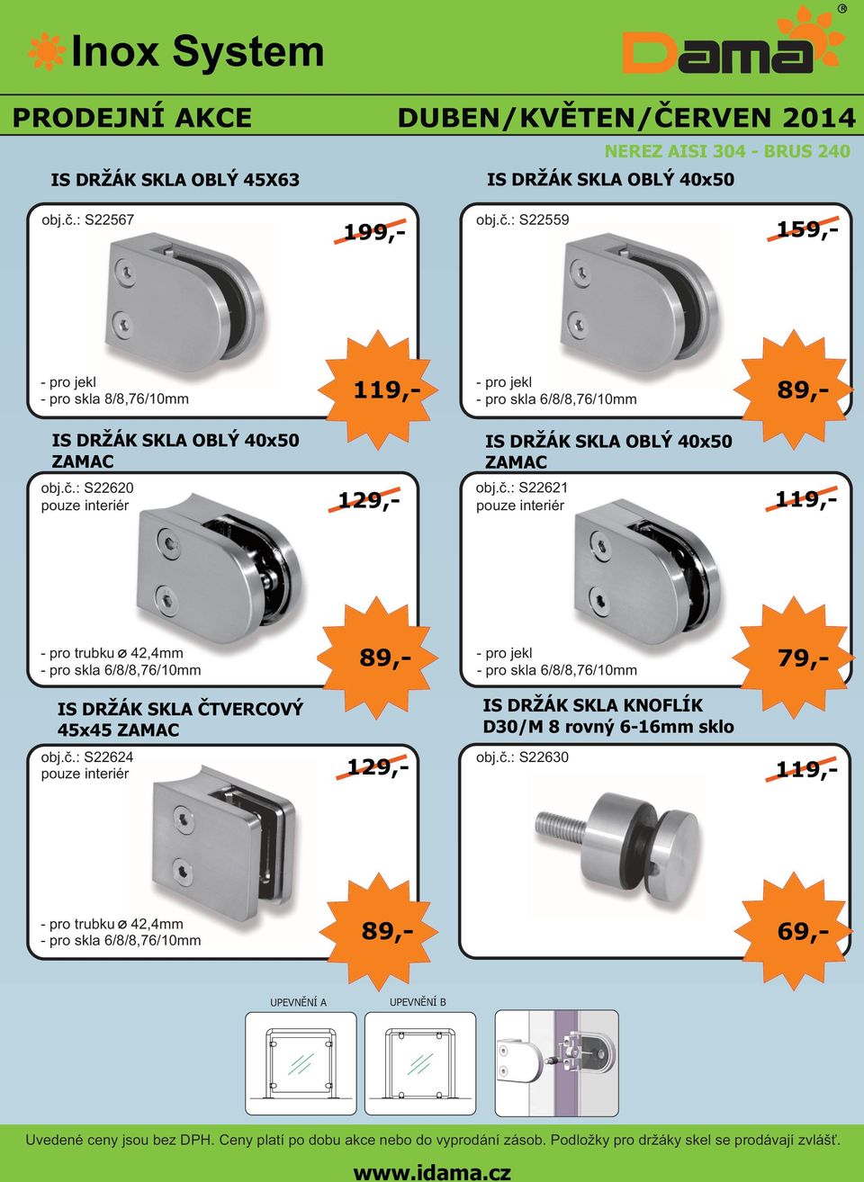 č.: S22621 pouze interiér - pro skla 6/8/8,76/10mm - pro jekl 89,- 79,- - pro skla 6/8/8,76/10mm IS DŽÁK SKLA ČTVECOVÝ 45x45 ZAMAC IS DŽÁK SKLA KNOFLÍK D30/M 8 rovný