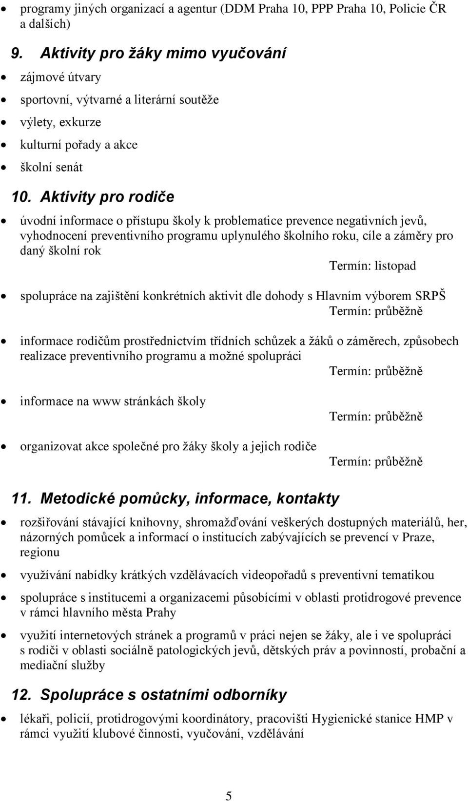 Aktivity pro rodiče úvodní informace o přístupu školy k problematice prevence negativních jevů, vyhodnocení preventivního programu uplynulého školního roku, cíle a záměry pro daný školní rok Termín: