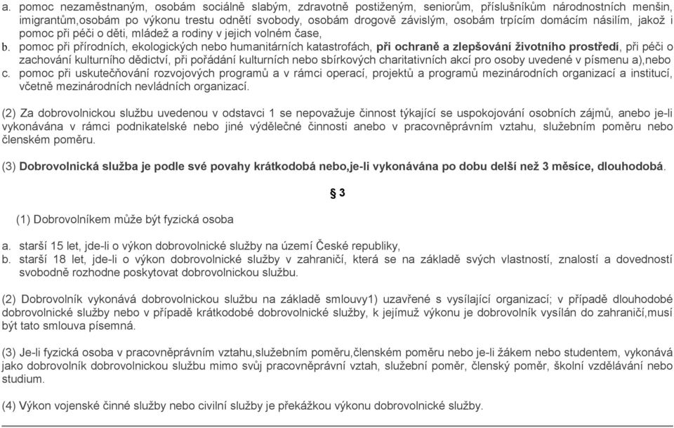 pomoc při přírodních, ekologických nebo humanitárních katastrofách, při ochraně a zlepšování životního prostředí, při péči o zachování kulturního dědictví, při pořádání kulturních nebo sbírkových