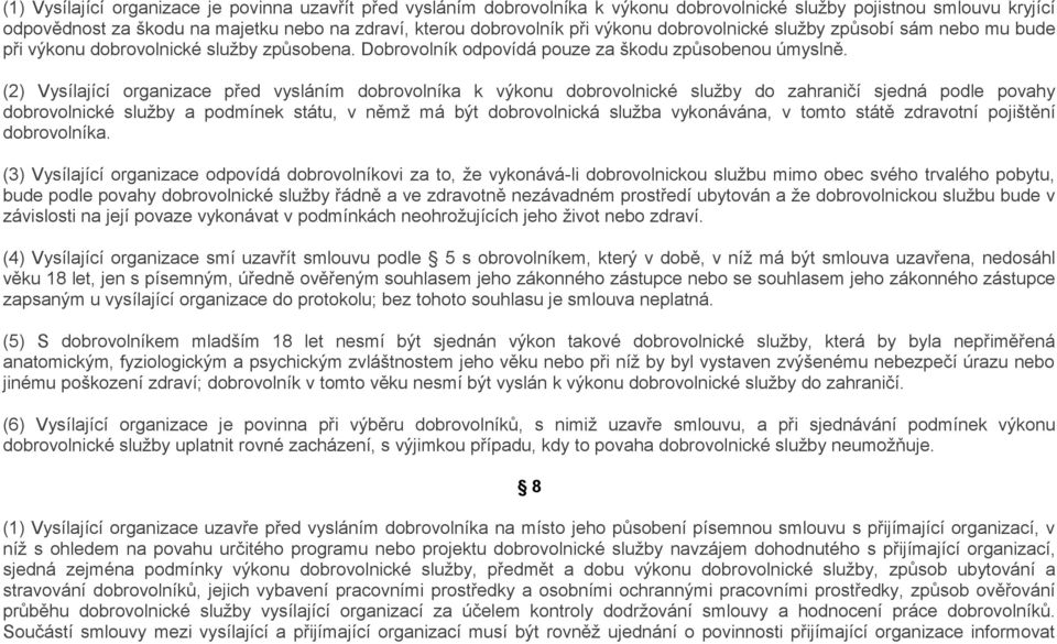 (2) Vysílající organizace před vysláním dobrovolníka k výkonu dobrovolnické služby do zahraničí sjedná podle povahy dobrovolnické služby a podmínek státu, v němž má být dobrovolnická služba