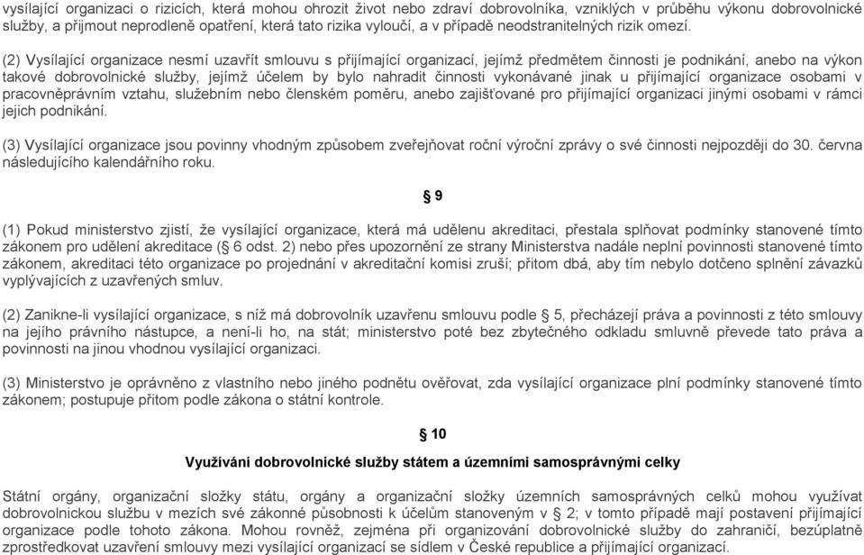 (2) Vysílající organizace nesmí uzavřít smlouvu s přijímající organizací, jejímž předmětem činnosti je podnikání, anebo na výkon takové dobrovolnické služby, jejímž účelem by bylo nahradit činnosti