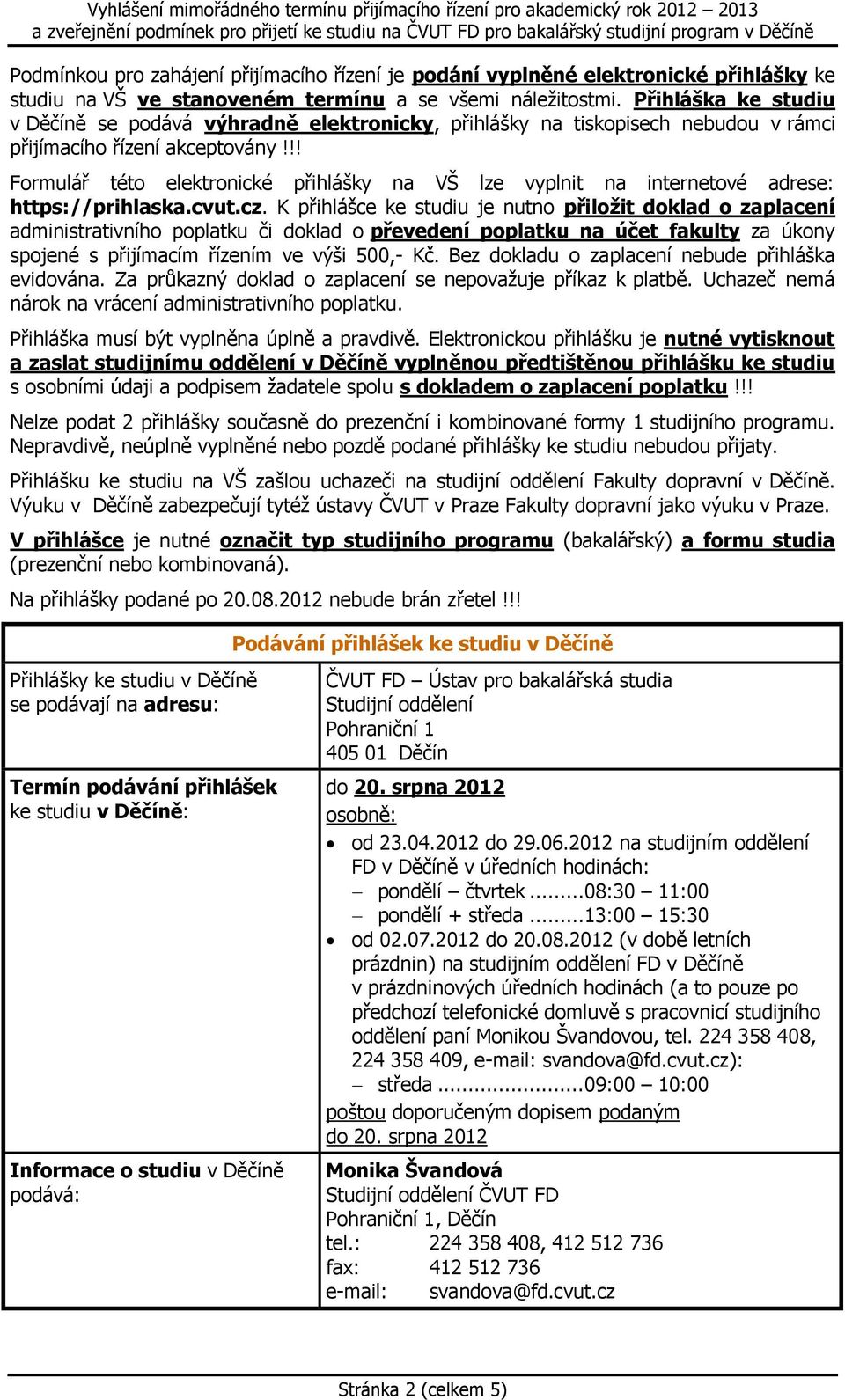 !! Formulář této elektronické přihlášky na VŠ lze vyplnit na internetové adrese: https://prihlaska.cvut.cz.