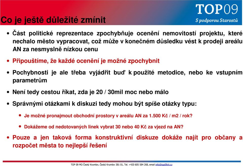 tedy cestou říkat, zda je 20 / 30mil moc nebo málo Správnými otázkami k diskuzi tedy mohou být spíše otázky typu: Je možné pronajmout obchodní prostory v areálu AN za 1.