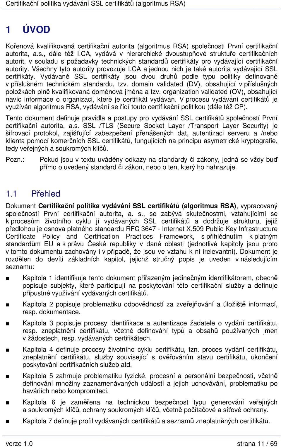 Všechny tyto autority provozuje I.CA a jednou nich je také autorita vydávající SSL certifikáty.