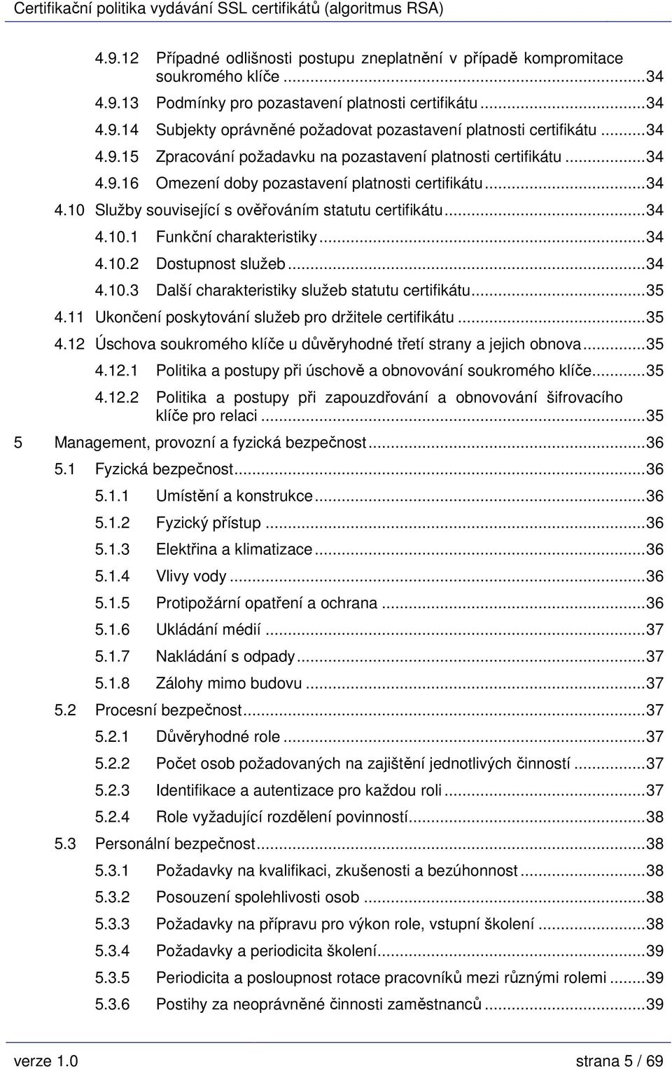 ..34 4.10.2 Dostupnost služeb...34 4.10.3 Další charakteristiky služeb statutu certifikátu...35 4.11 Ukončení poskytování služeb pro držitele certifikátu...35 4.12 Úschova soukromého klíče u důvěryhodné třetí strany a jejich obnova.