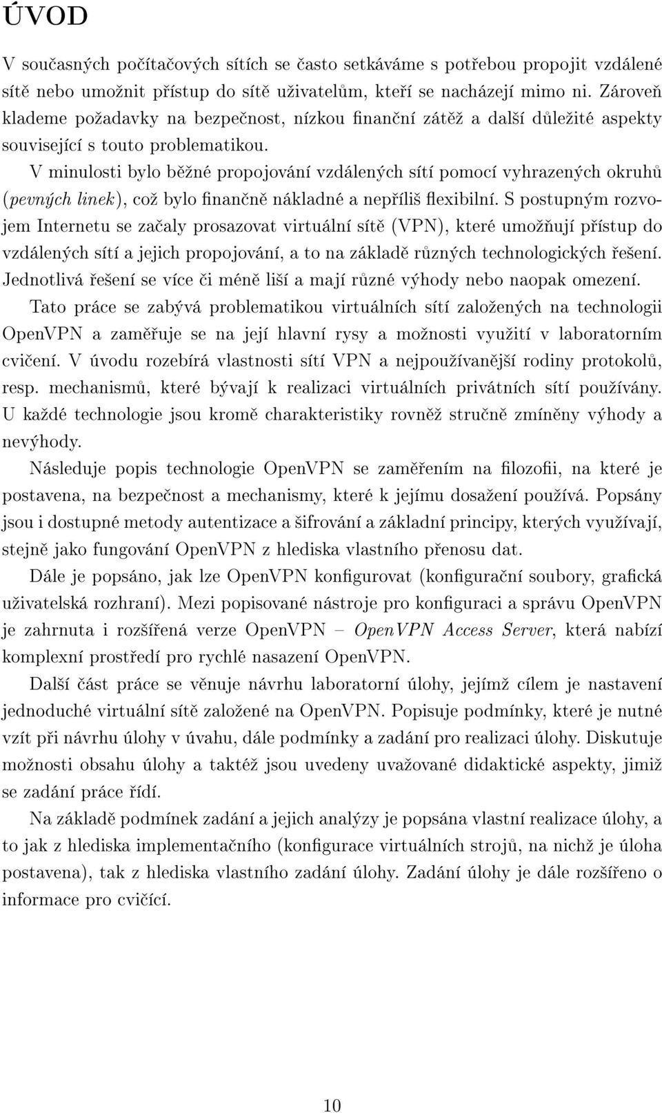 V minulosti bylo běžné propojování vzdálených sítí pomocí vyhrazených okruhů (pevných linek), což bylo finančně nákladné a nepříliš flexibilní.
