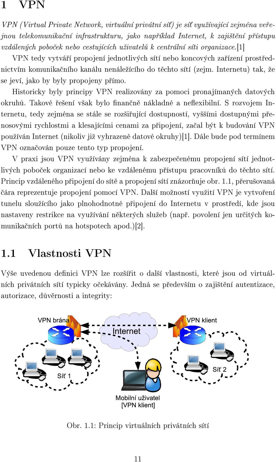 Internetu) tak, že se jeví, jako by byly propojeny přímo. Historicky byly principy VPN realizovány za pomoci pronajímaných datových okruhů. Takové řešení však bylo finančně nákladné a neflexibilní.