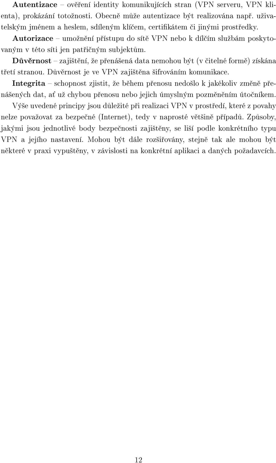 Důvěrnost zajištění, že přenášená data nemohou být (v čitelné formě) získána třetí stranou. Důvěrnost je ve VPN zajištěna šifrováním komunikace.