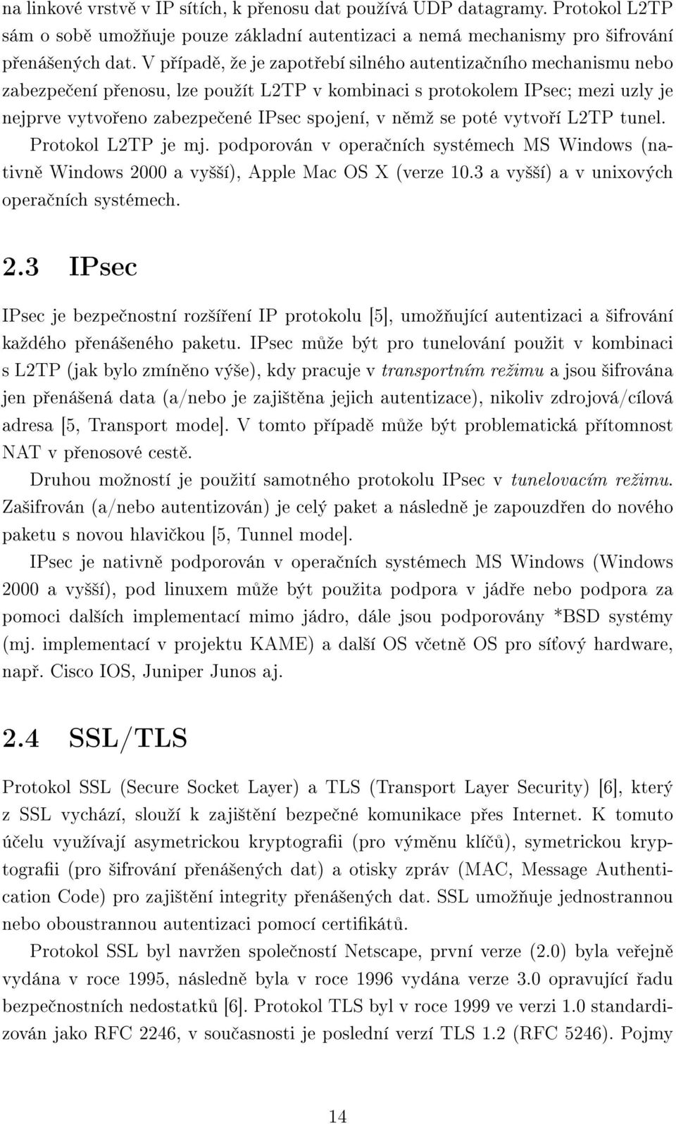 se poté vytvoří L2TP tunel. Protokol L2TP je mj. podporován v operačních systémech MS Windows (nativně Windows 20