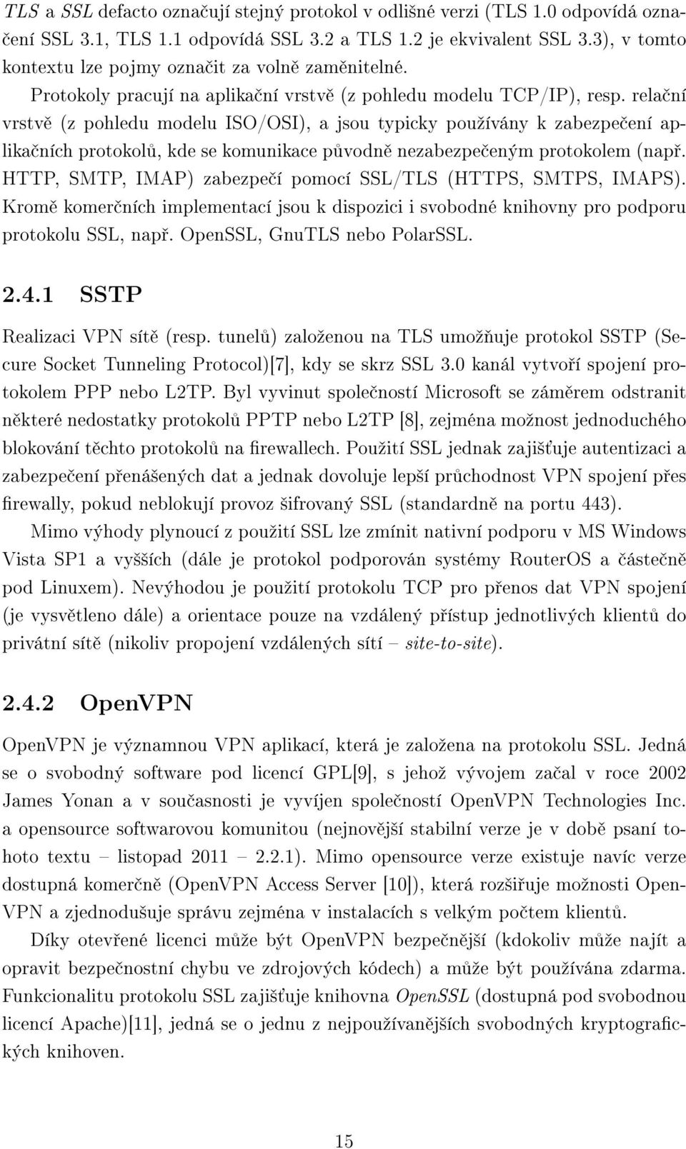 relační vrstvě (z pohledu modelu ISO/OSI), a jsou typicky používány k zabezpečení aplikačních protokolů, kde se komunikace původně nezabezpečeným protokolem (např.