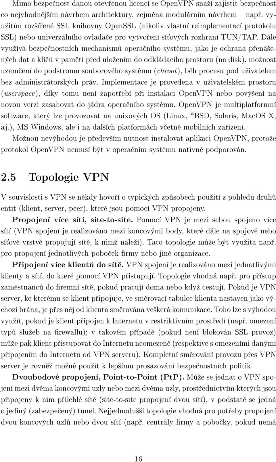 Dále využívá bezpečnostních mechanismů operačního systému, jako je ochrana přenášených dat a klíčů v paměti před uložením do odkládacího prostoru (na disk), možnost uzamčení do podstromu souborového