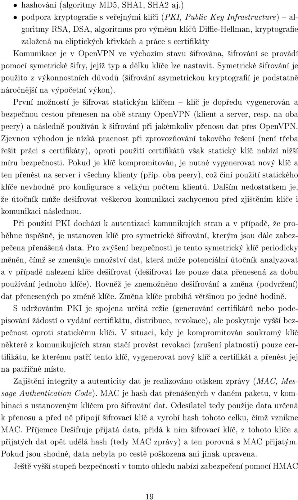 certifikáty Komunikace je v OpenVPN ve výchozím stavu šifrována, šifrování se provádí pomocí symetrické šifry, jejíž typ a délku klíče lze nastavit.