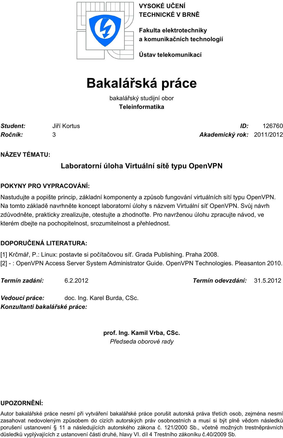 virtuálních sítí typu OpenVPN. Na tomto základě navrhněte koncept laboratorní úlohy s názvem Virtuální síť OpenVPN. Svůj návrh zdůvodněte, prakticky zrealizujte, otestujte a zhodnoťte.