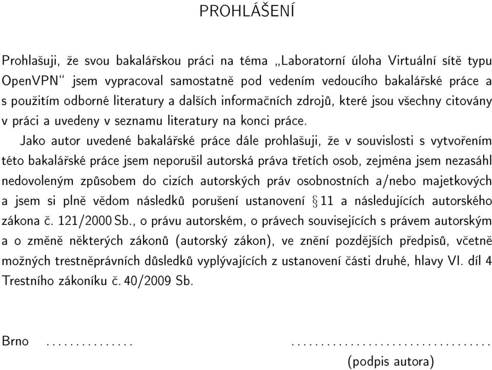 Jako autor uvedené bakalářské práce dále prohlašuji, že v souvislosti s vytvořením této bakalářské práce jsem neporušil autorská práva třetích osob, zejména jsem nezasáhl nedovoleným způsobem do