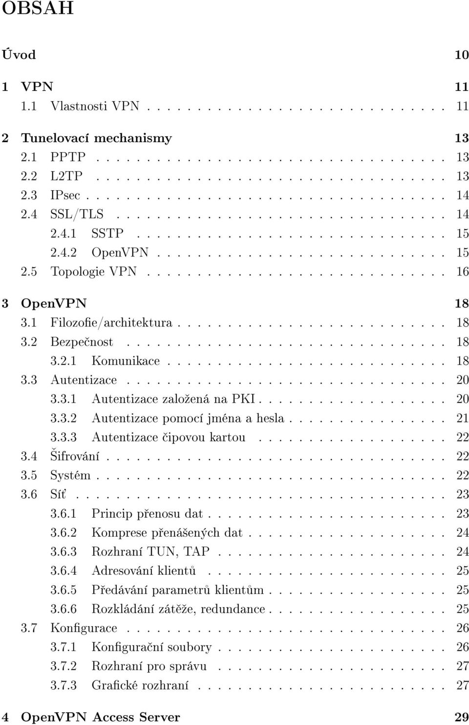 ............................. 16 3 OpenVPN 18 3.1 Filozofie/architektura........................... 18 3.2 Bezpečnost................................ 18 3.2.1 Komunikace............................ 18 3.3 Autentizace.