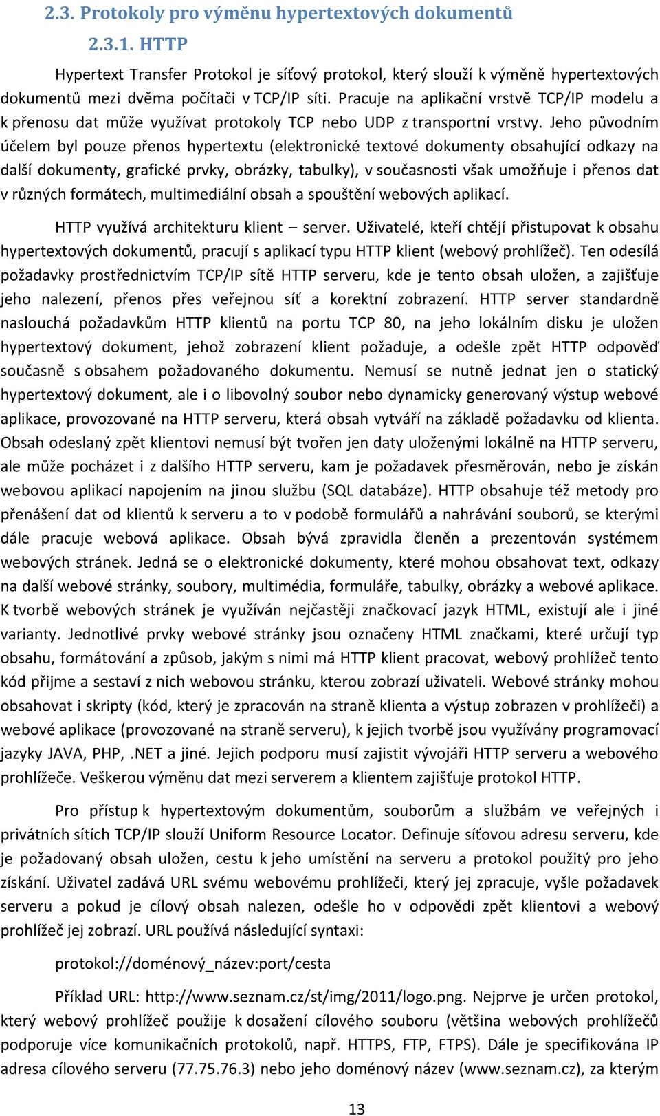 Jeho původním účelem byl pouze přenos hypertextu (elektronické textové dokumenty obsahující odkazy na další dokumenty, grafické prvky, obrázky, tabulky), v současnosti však umožňuje i přenos dat v