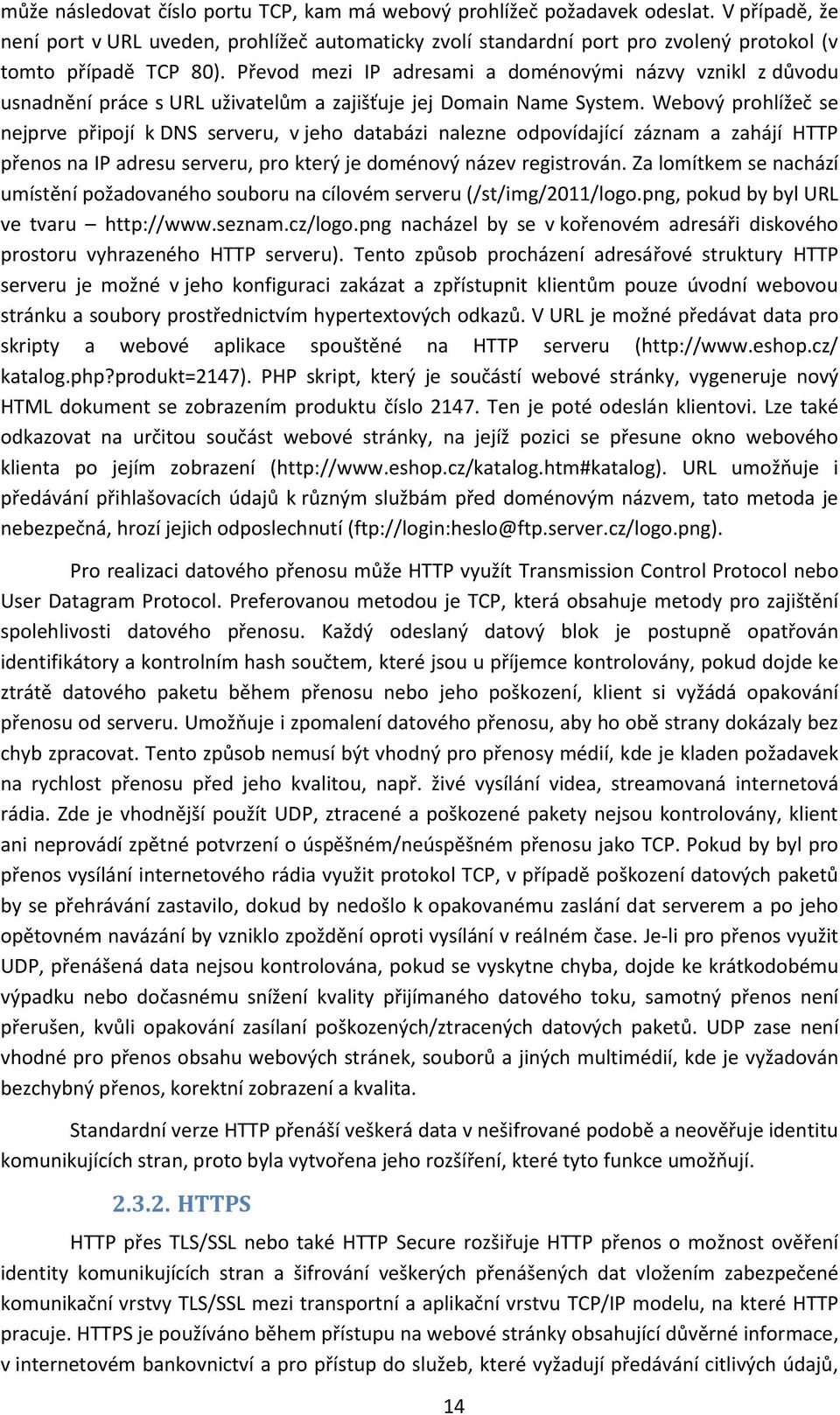 Převod mezi IP adresami a doménovými názvy vznikl z důvodu usnadnění práce s URL uživatelům a zajišťuje jej Domain Name System.