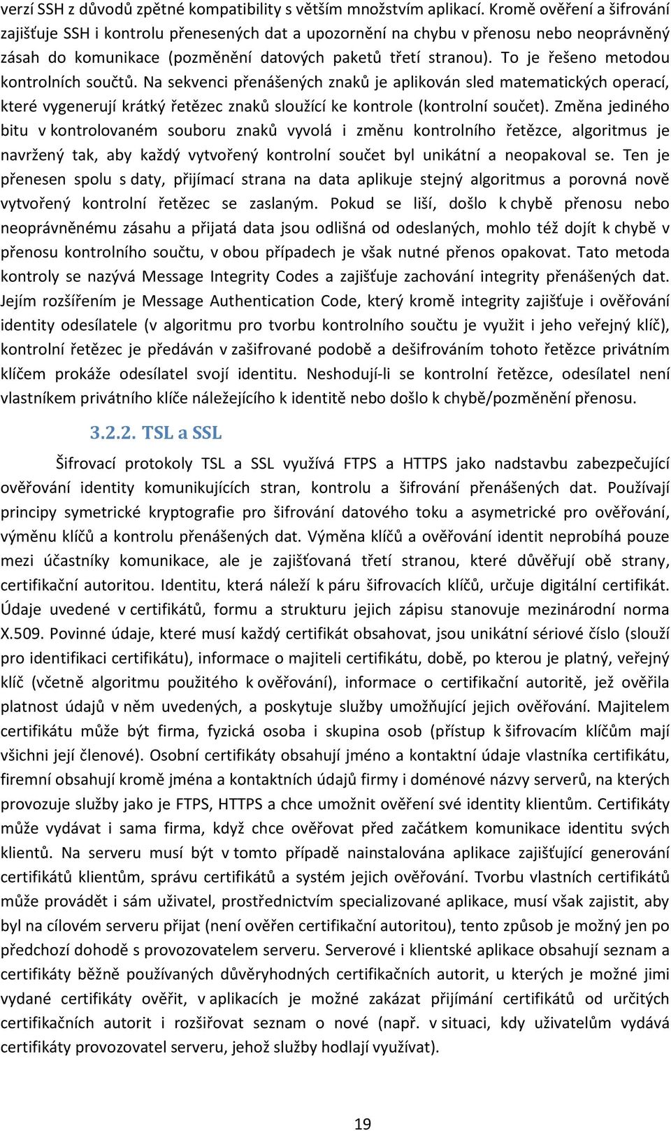 To je řešeno metodou kontrolních součtů. Na sekvenci přenášených znaků je aplikován sled matematických operací, které vygenerují krátký řetězec znaků sloužící ke kontrole (kontrolní součet).