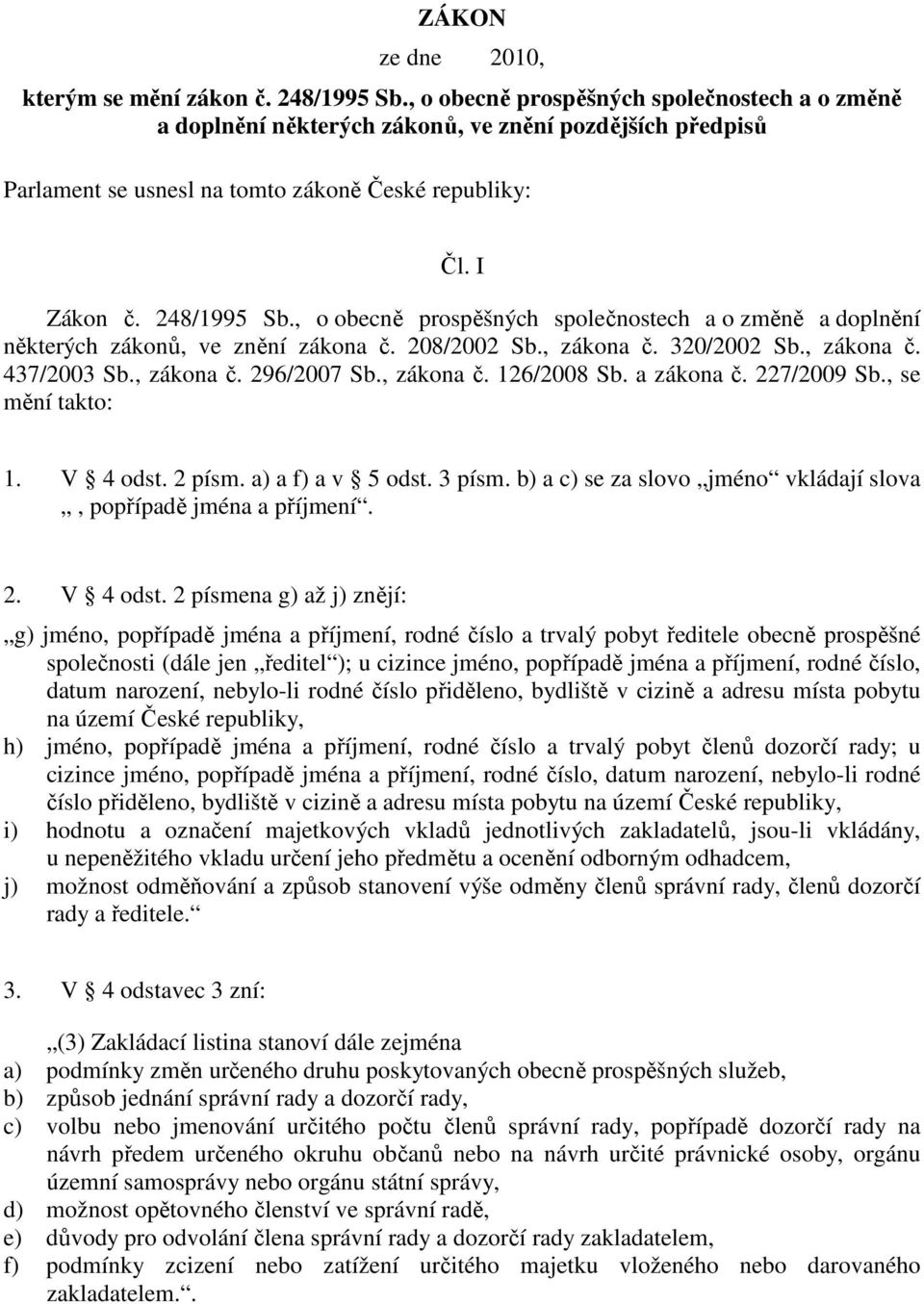 , o obecně prospěšných společnostech a o změně a doplnění některých zákonů, ve znění zákona č. 208/2002 Sb., zákona č. 320/2002 Sb., zákona č. 437/2003 Sb., zákona č. 296/2007 Sb., zákona č. 126/2008 Sb.