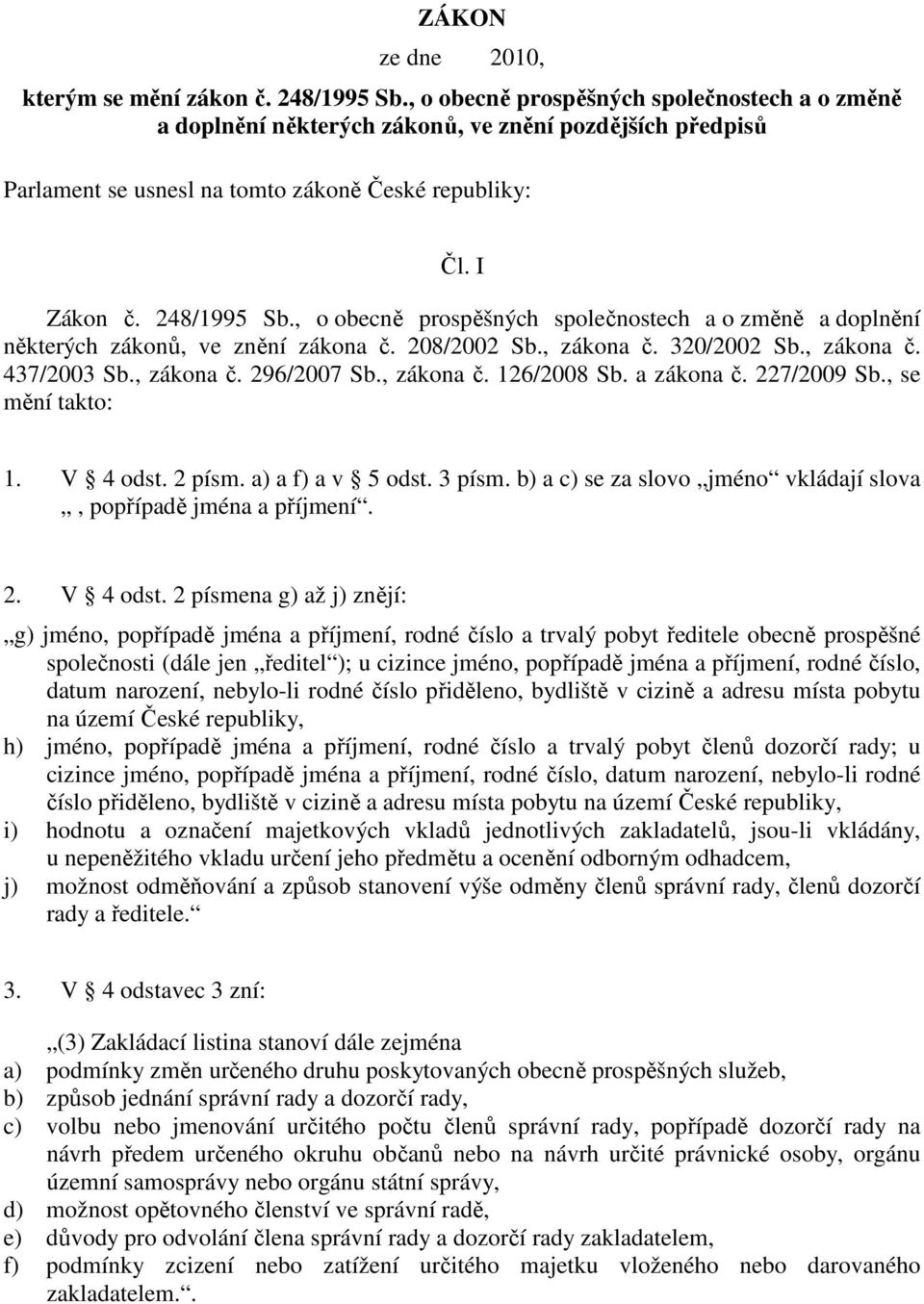 , o obecně prospěšných společnostech a o změně a doplnění některých zákonů, ve znění zákona č. 208/2002 Sb., zákona č. 320/2002 Sb., zákona č. 437/2003 Sb., zákona č. 296/2007 Sb., zákona č. 126/2008 Sb.