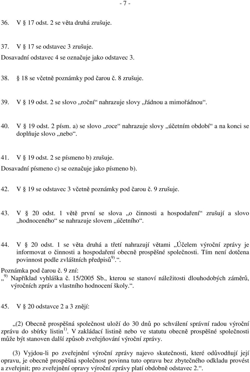 Dosavadní písmeno c) se označuje jako písmeno b). 42. V 19 se odstavec 3 včetně poznámky pod čarou č. 9 zrušuje. 43. V 20 odst.