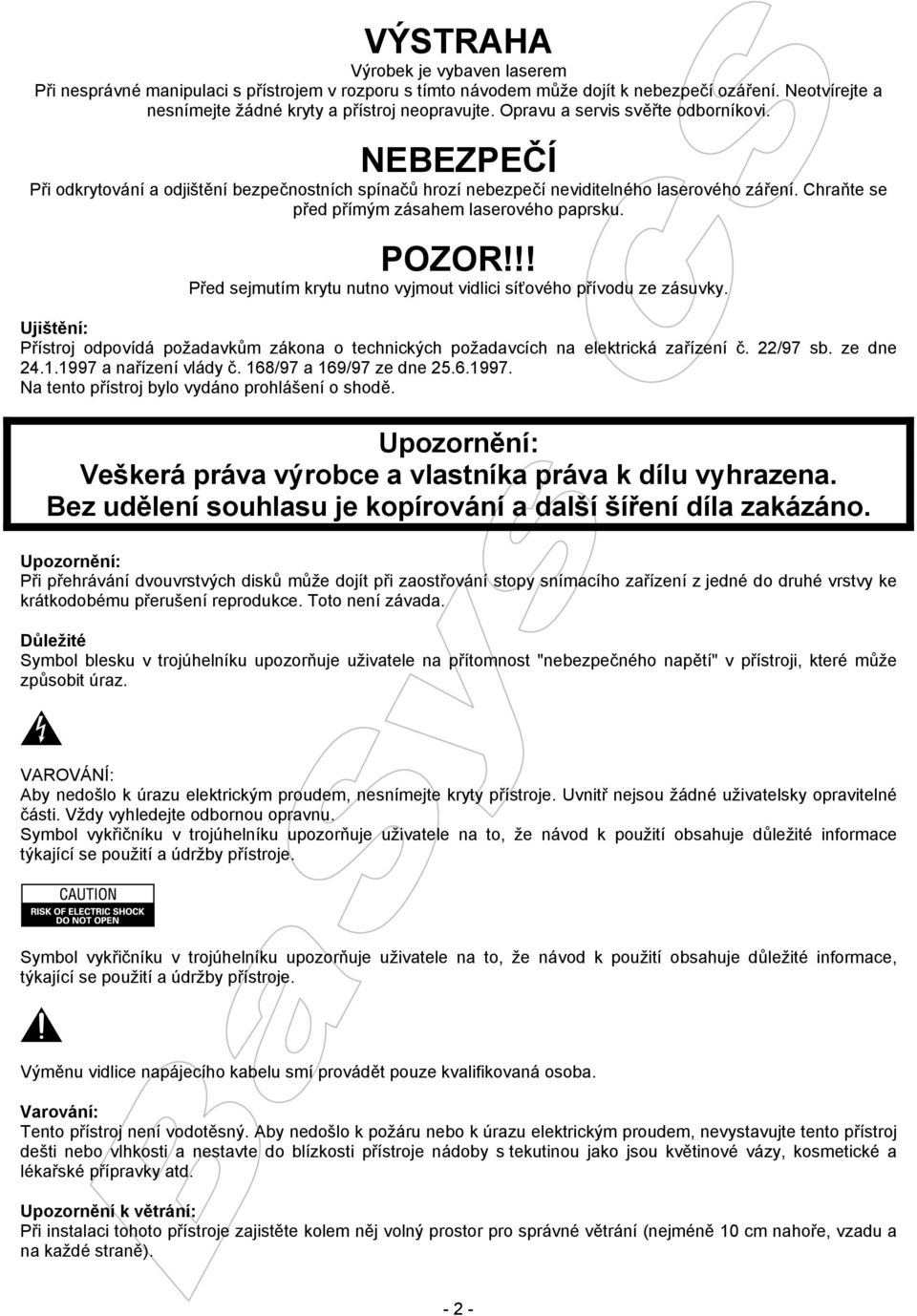 POZOR!!! Před sejmutím krytu nutno vyjmout vidlici síťového přívodu ze zásuvky. Ujištění: Přístroj odpovídá požadavkům zákona o technických požadavcích na elektrická zařízení č. 22/97 sb. ze dne 24.1.