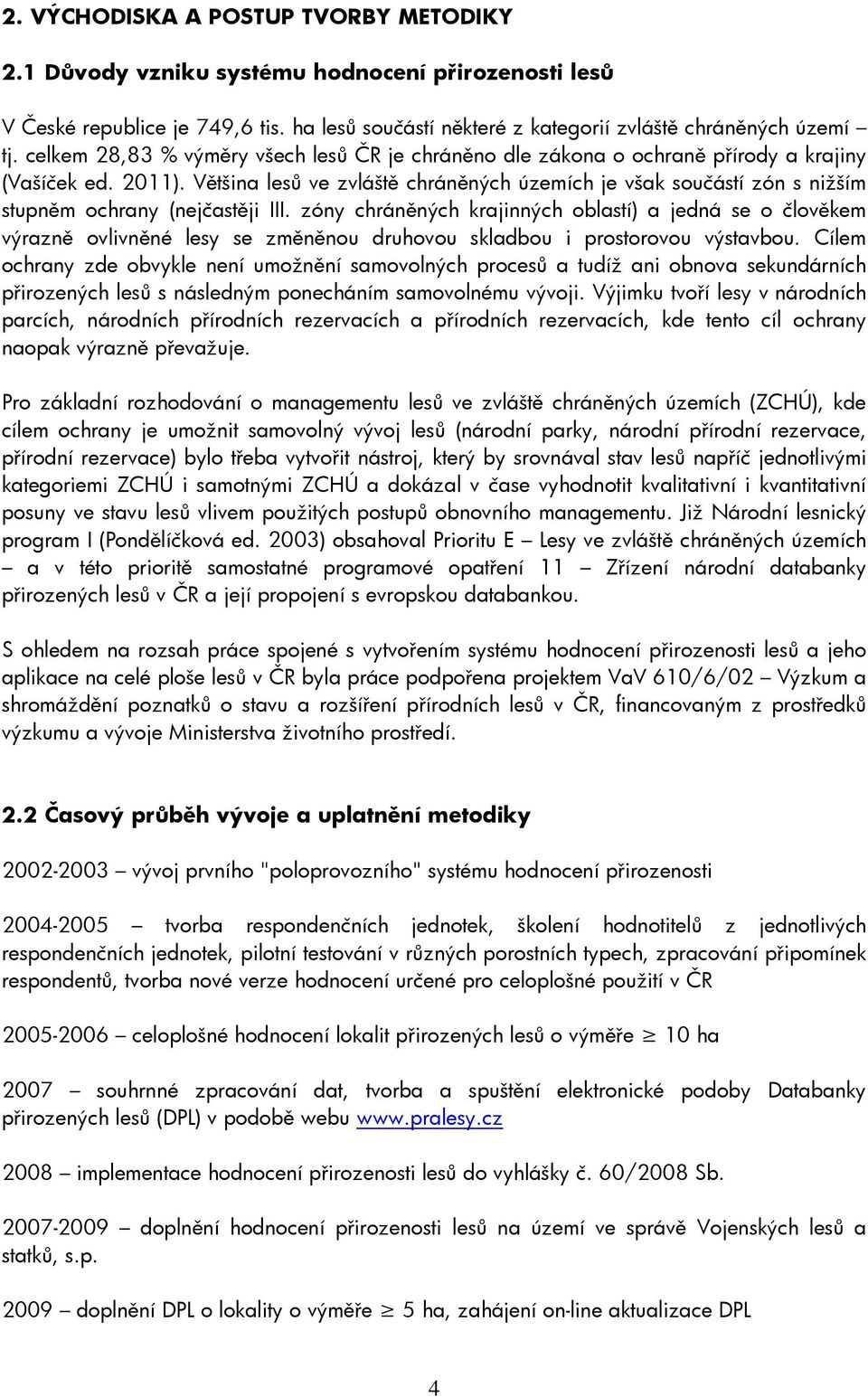 Většina lesů ve zvláště chráněných územích je však součástí zón s nižším stupněm ochrany (nejčastěji III.