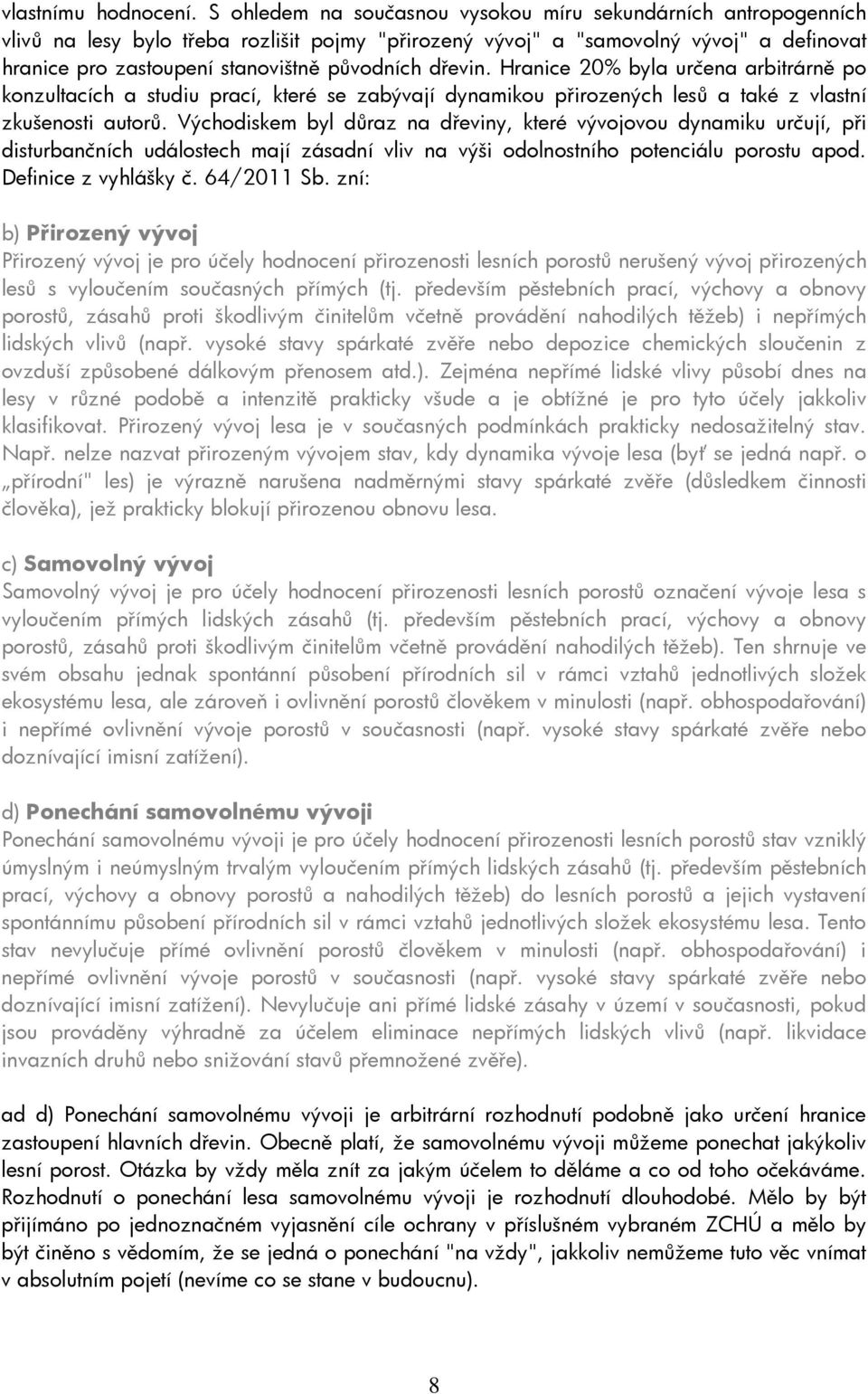 dřevin. Hranice 20% byla určena arbitrárně po konzultacích a studiu prací, které se zabývají dynamikou přirozených lesů a také z vlastní zkušenosti autorů.