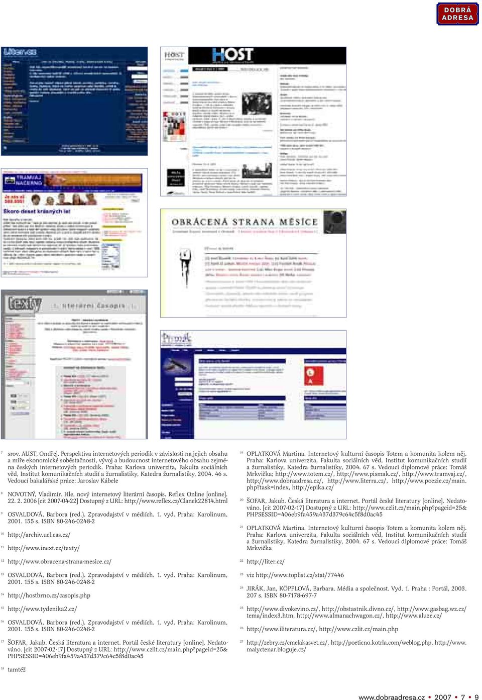 Hle, nový internetový literární časopis. Reflex Online [online]. 22. 2. 2006 [cit 2007-04-22] Dostupný z URL: http://www.reflex.cz/clanek22814.html 9 OSVALDOVÁ, Barbora (red.).