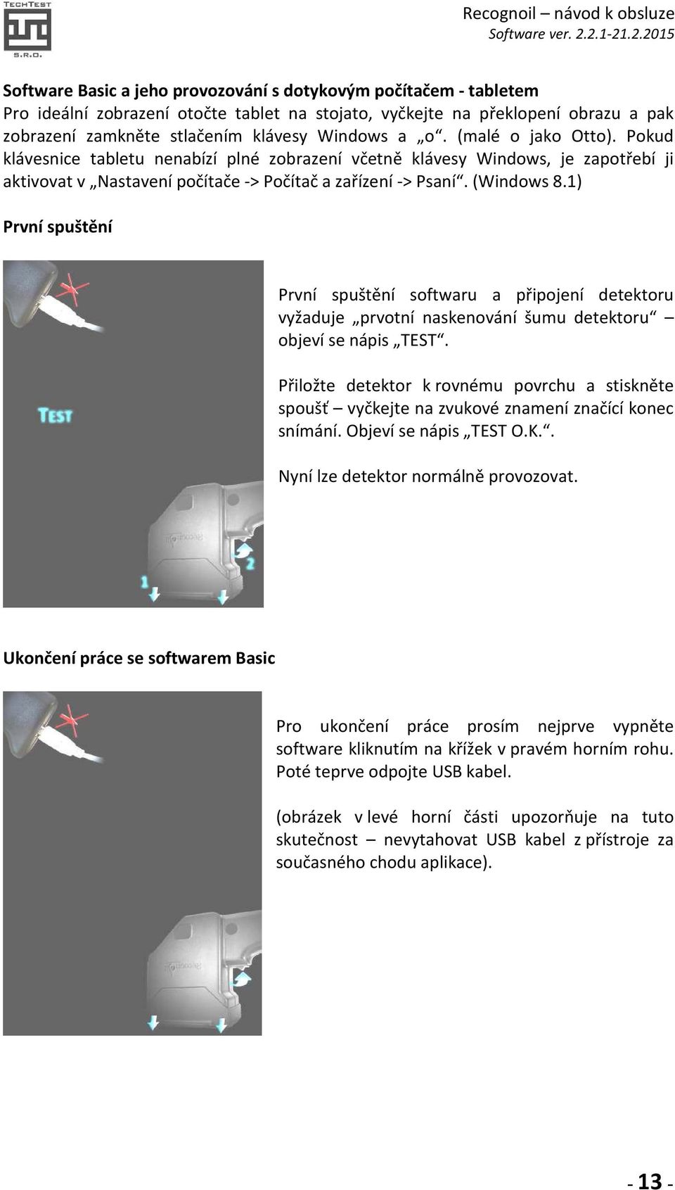 1) První spuštění První spuštění softwaru a připojení detektoru vyžaduje prvotní naskenování šumu detektoru objeví se nápis TEST.