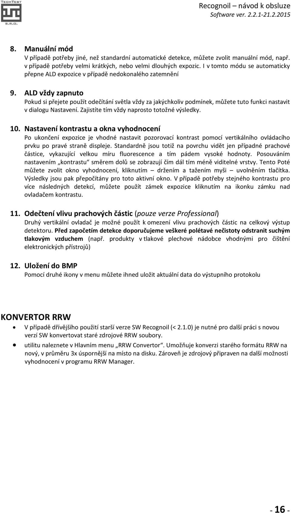 ALD vždy zapnuto Pokud si přejete použít odečítání světla vždy za jakýchkoliv podmínek, můžete tuto funkci nastavit v dialogu Nastavení. Zajistíte tím vždy naprosto totožné výsledky. 10.