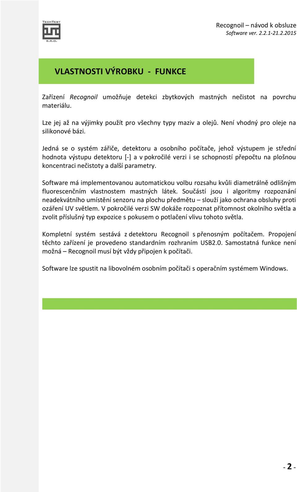 Jedná se o systém zářiče, detektoru a osobního počítače, jehož výstupem je střední hodnota výstupu detektoru [-] a v pokročilé verzi i se schopností přepočtu na plošnou koncentraci nečistoty a další