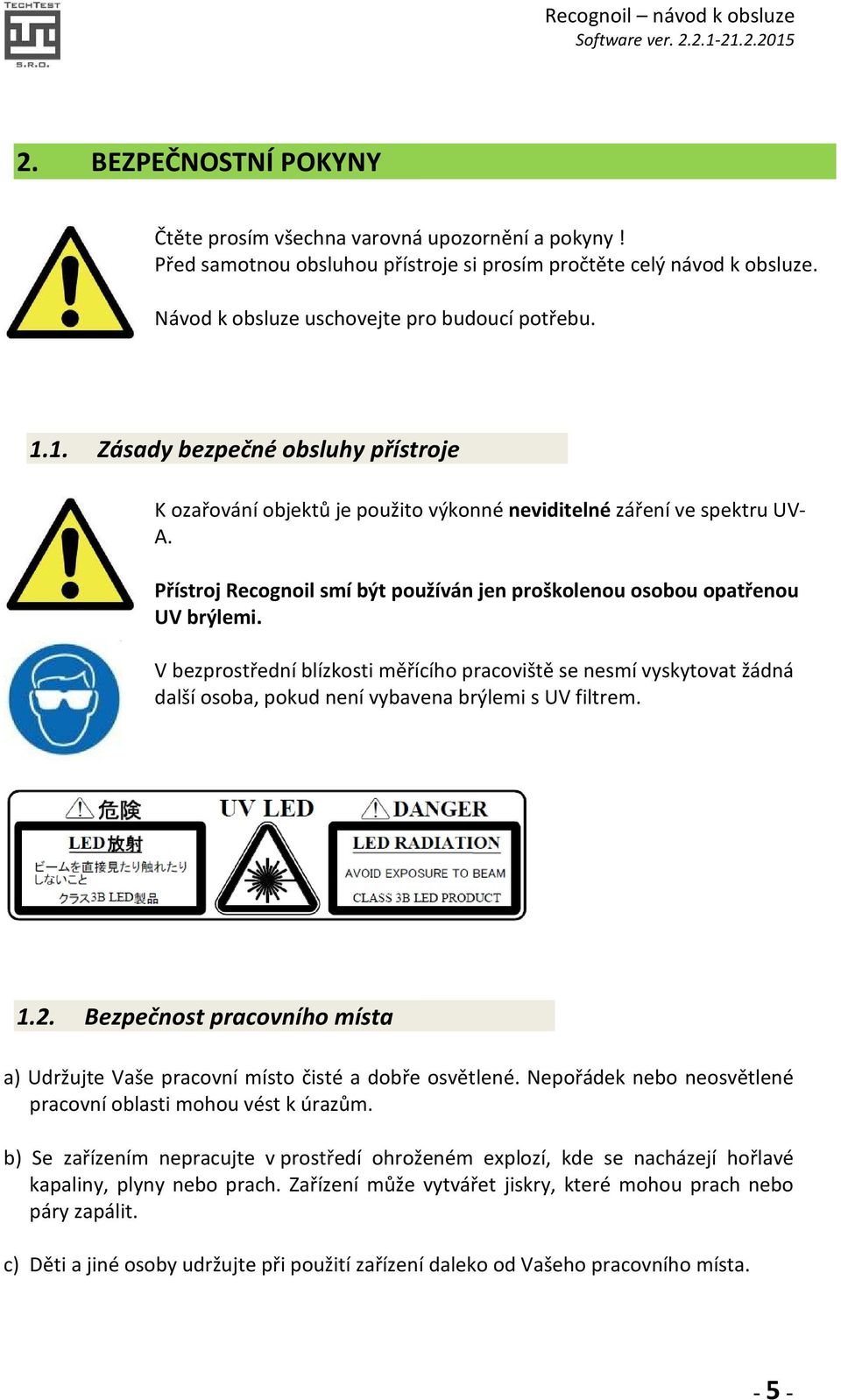 V bezprostřední blízkosti měřícího pracoviště se nesmí vyskytovat žádná další osoba, pokud není vybavena brýlemi s UV filtrem. 1.2.