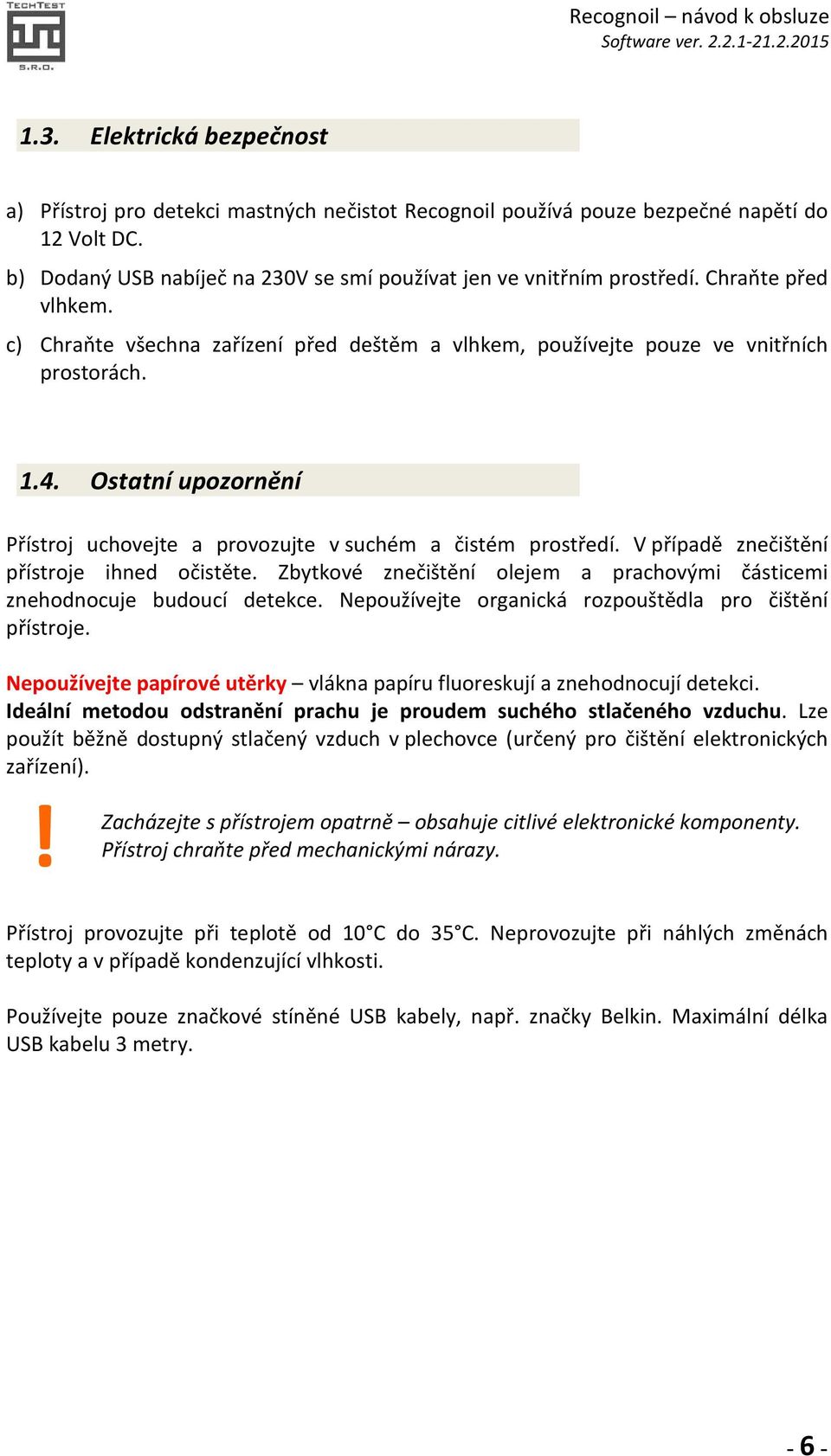 V případě znečištění přístroje ihned očistěte. Zbytkové znečištění olejem a prachovými částicemi znehodnocuje budoucí detekce. Nepoužívejte organická rozpouštědla pro čištění přístroje.
