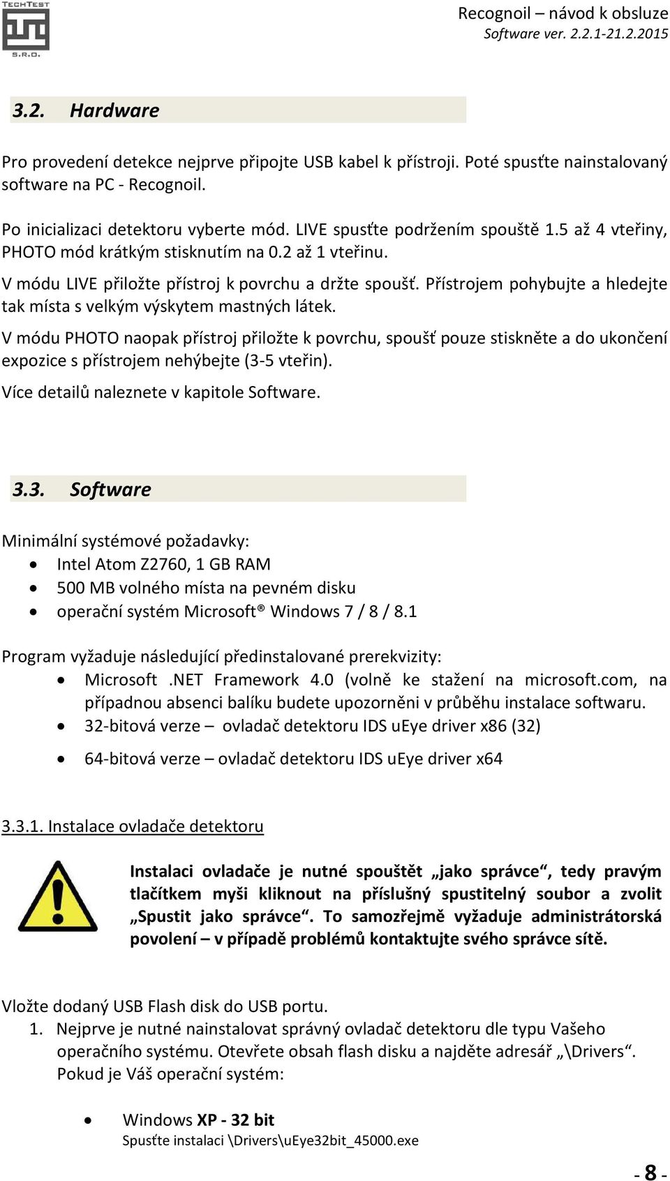 Přístrojem pohybujte a hledejte tak místa s velkým výskytem mastných látek.