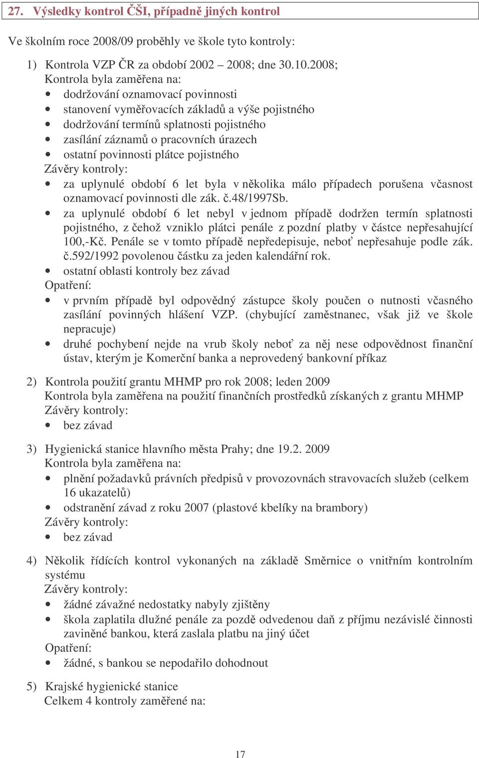 povinnosti plátce pojistného Závry kontroly: za uplynulé období 6 let byla v nkolika málo pípadech porušena vasnost oznamovací povinnosti dle zák..48/1997sb.