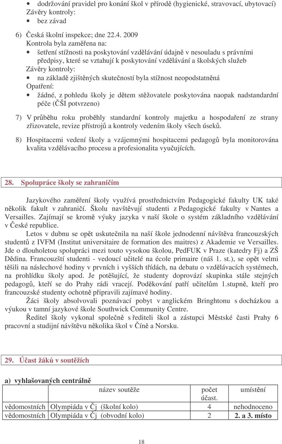 zjištných skuteností byla stížnost neopodstatnná Opatení: žádné, z pohledu školy je dtem stžovatele poskytována naopak nadstandardní pée (ŠI potvrzeno) 7) V prbhu roku probhly standardní kontroly