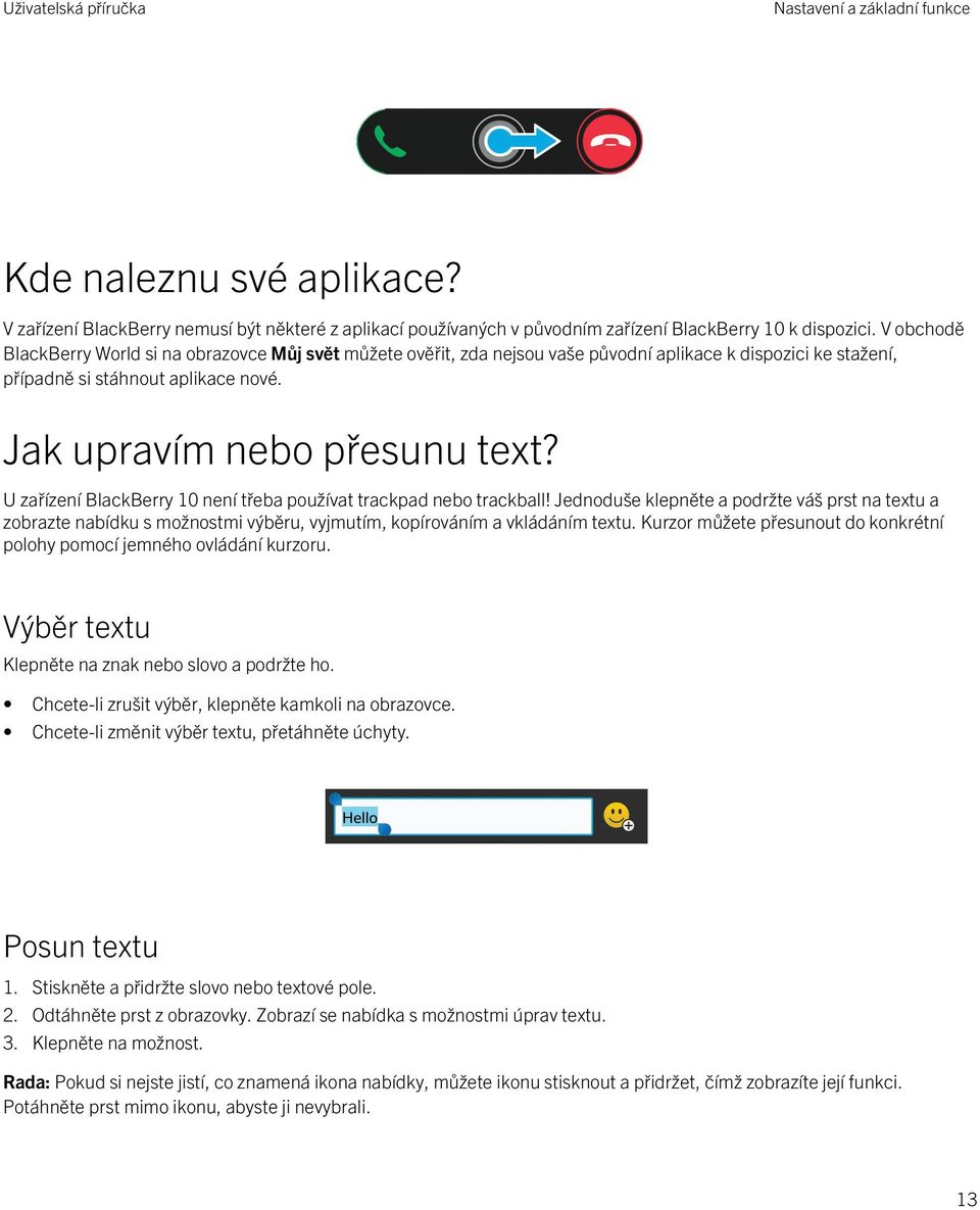 U zařízení BlackBerry 10 není třeba používat trackpad nebo trackball! Jednoduše klepněte a podržte váš prst na textu a zobrazte nabídku s možnostmi výběru, vyjmutím, kopírováním a vkládáním textu.