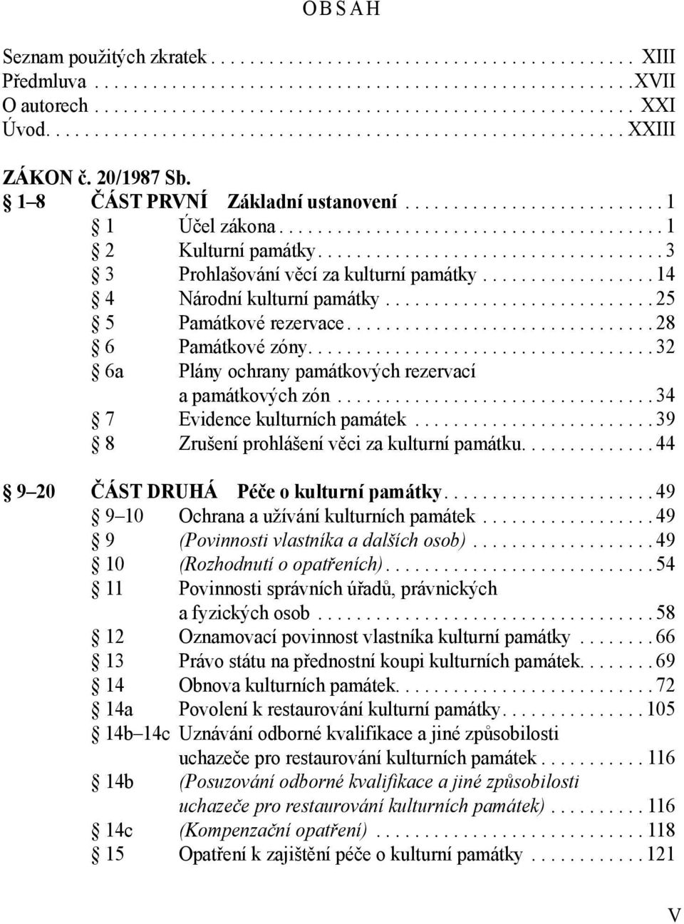 ................................... 3 3 Prohlašování věcí za kulturní památky.................. 14 4 Národní kulturní památky............................ 25 5 Památkové rezervace................................ 28 6 Památkové zóny.