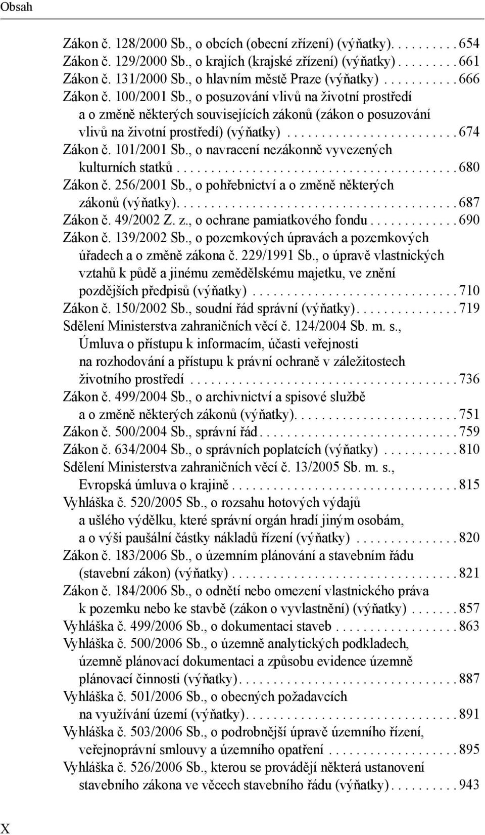 , o posuzování vlivů na životní prostředí a o změně některých souvisejících zákonů (zákon o posuzování vlivů na životní prostředí) (výňatky)......................... 674 Zákon č. 101/2001 Sb.