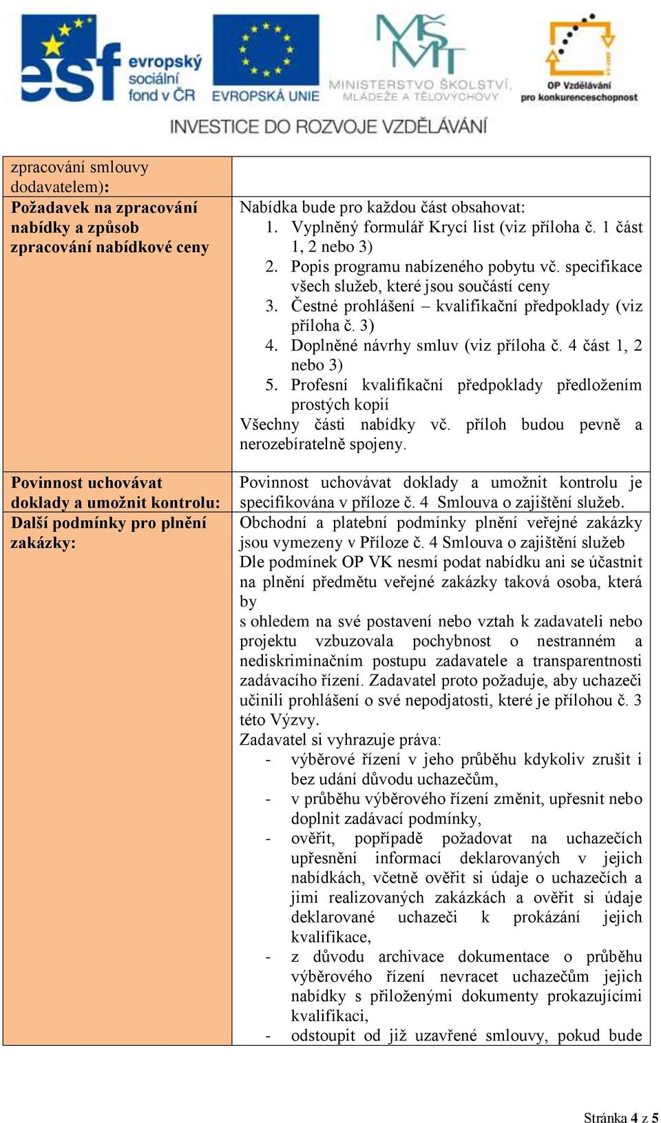 Čestné prohlášení kvalifikační předpoklady (viz příloha č. 3) 4. Doplněné návrhy smluv (viz příloha č. 4 část 1, 2 nebo 3) 5.