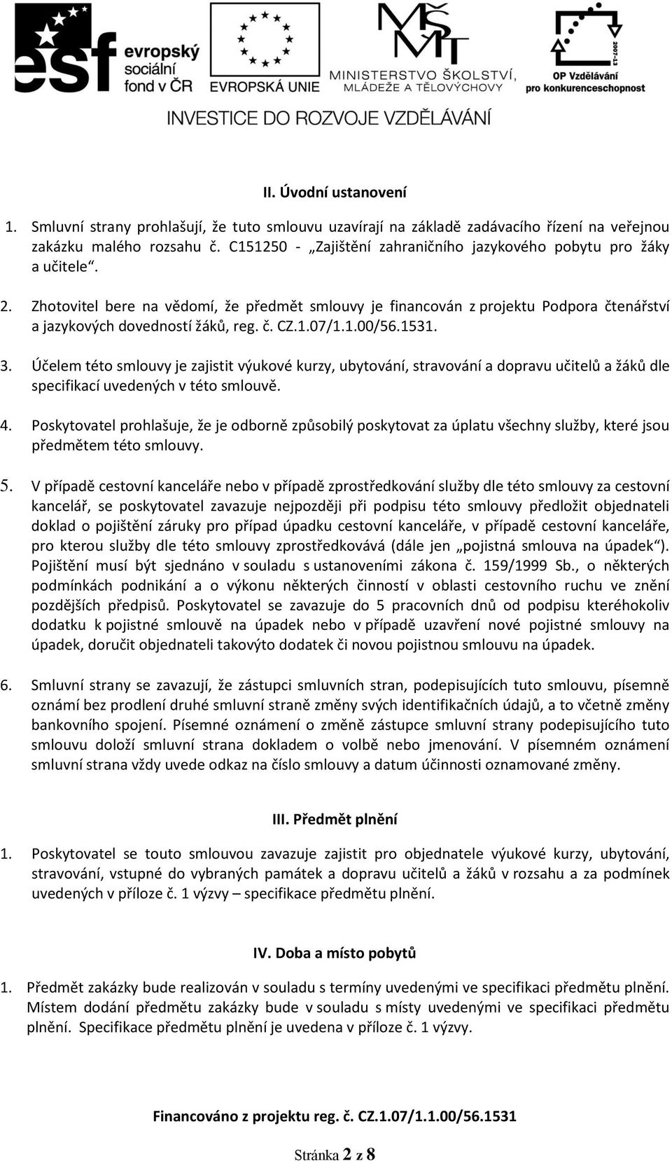 č. CZ.1.07/1.1.00/56.1531. 3. Účelem této smlouvy je zajistit výukové kurzy, ubytování, stravování a dopravu učitelů a žáků dle specifikací uvedených v této smlouvě. 4.