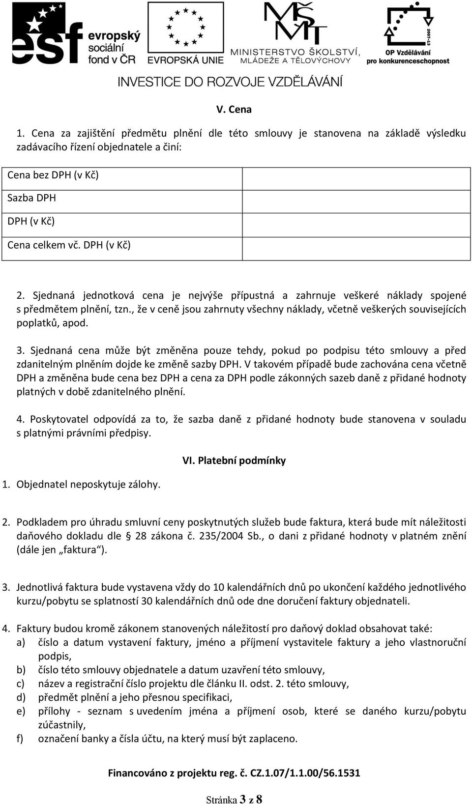 , že v ceně jsou zahrnuty všechny náklady, včetně veškerých souvisejících poplatků, apod. 3.