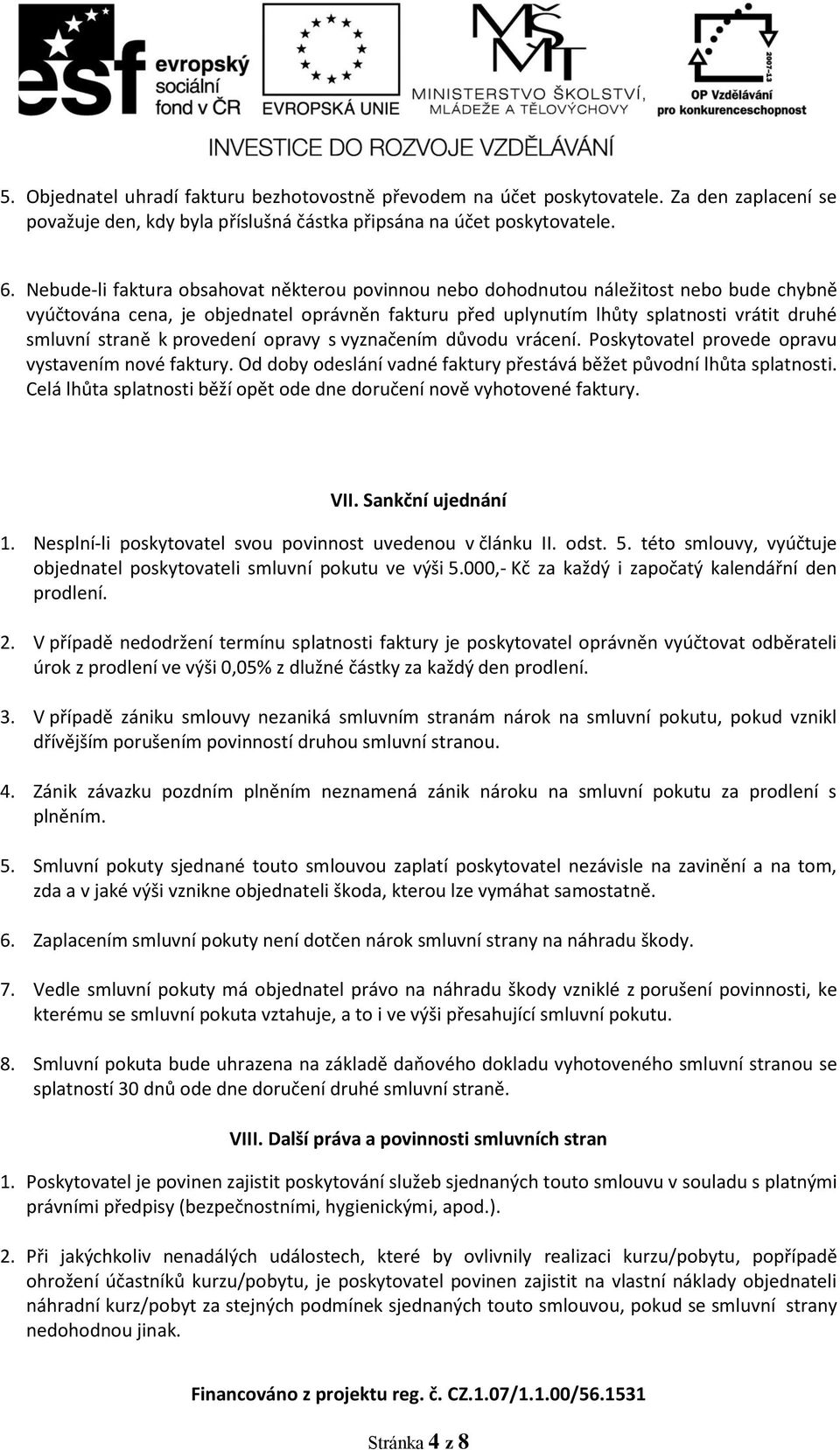 provedení opravy s vyznačením důvodu vrácení. Poskytovatel provede opravu vystavením nové faktury. Od doby odeslání vadné faktury přestává běžet původní lhůta splatnosti.