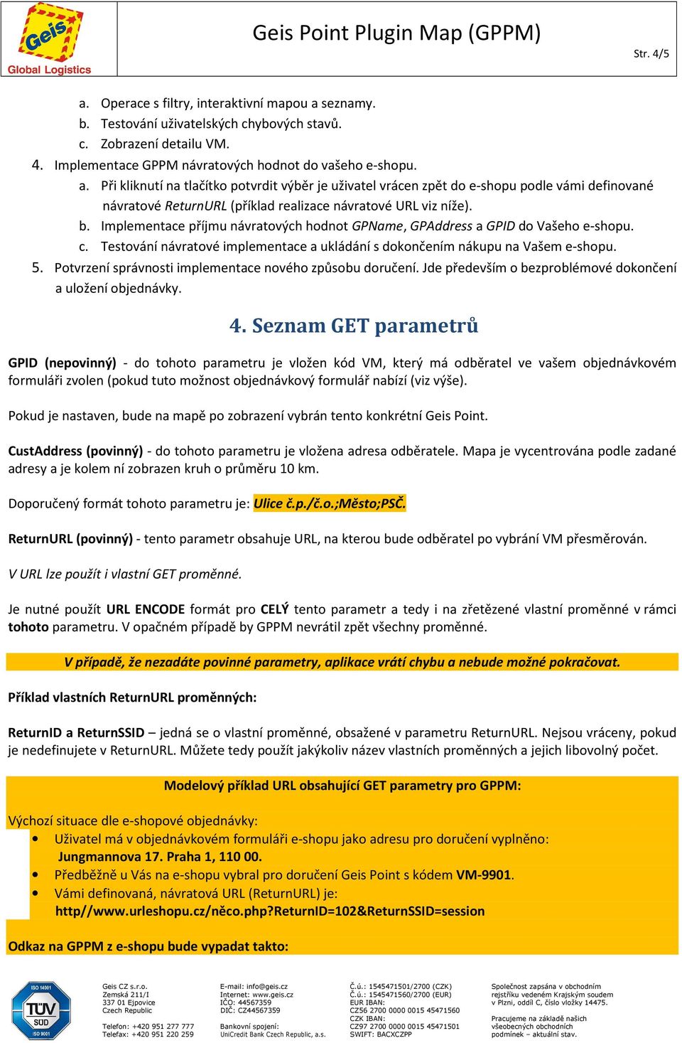 Potvrzení správnosti implementace nového způsobu doručení. Jde především o bezproblémové dokončení a uložení objednávky. 4.