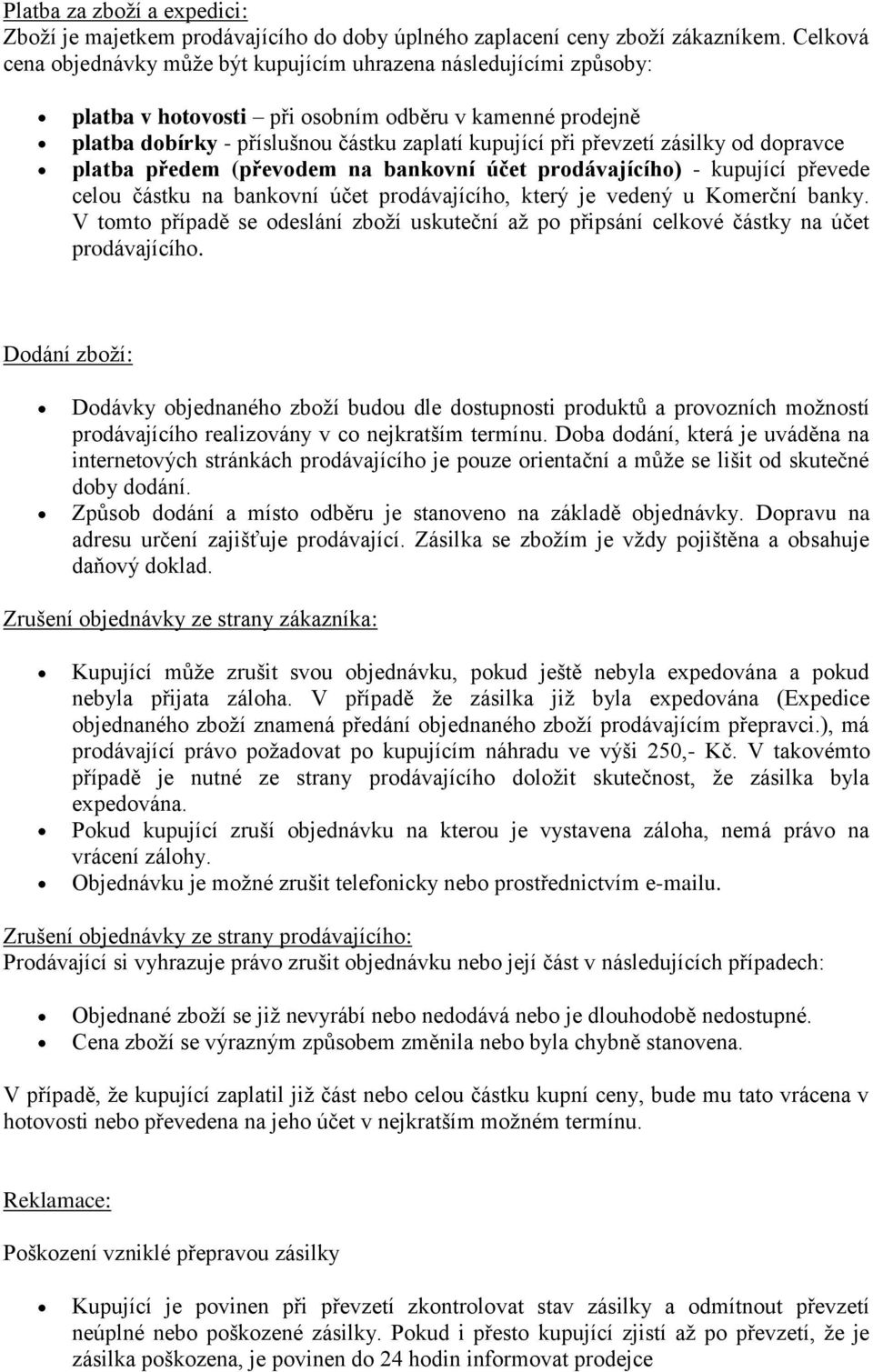 zásilky od dopravce platba předem (převodem na bankovní účet prodávajícího) - kupující převede celou částku na bankovní účet prodávajícího, který je vedený u Komerční banky.