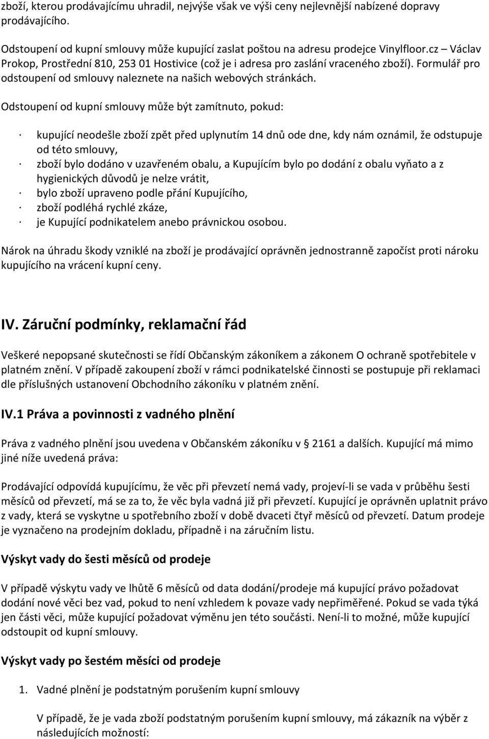 Odstupení d kupní smluvy může být zamítnut, pkud: kupující nedešle zbží zpět před uplynutím 14 dnů de dne, kdy nám známil, že dstupuje d tét smluvy, zbží byl ddán v uzavřeném balu, a Kupujícím byl p