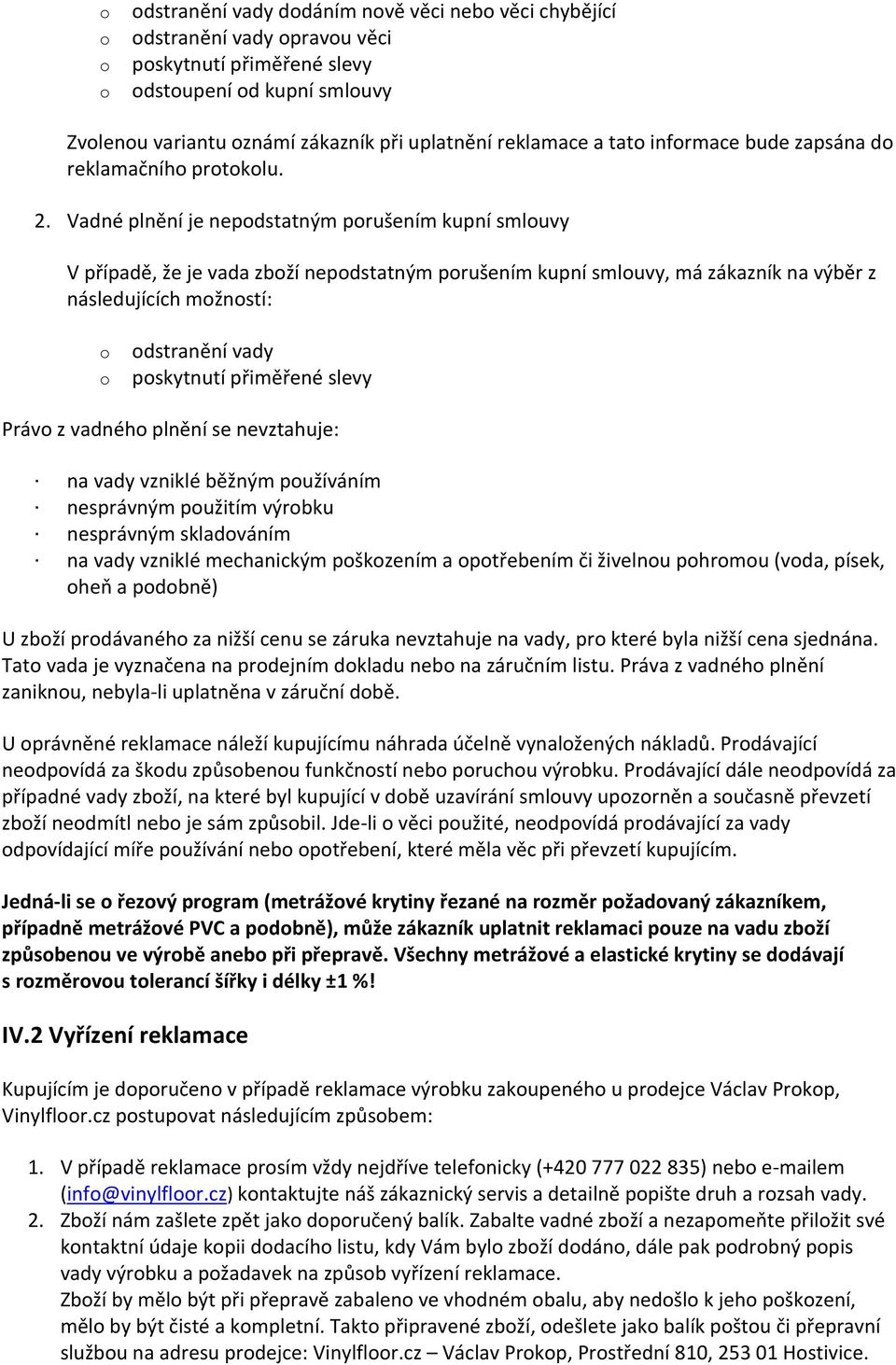 Vadné plnění je nepdstatným prušením kupní smluvy V případě, že je vada zbží nepdstatným prušením kupní smluvy, má zákazník na výběr z následujících mžnstí: dstranění vady pskytnutí přiměřené slevy